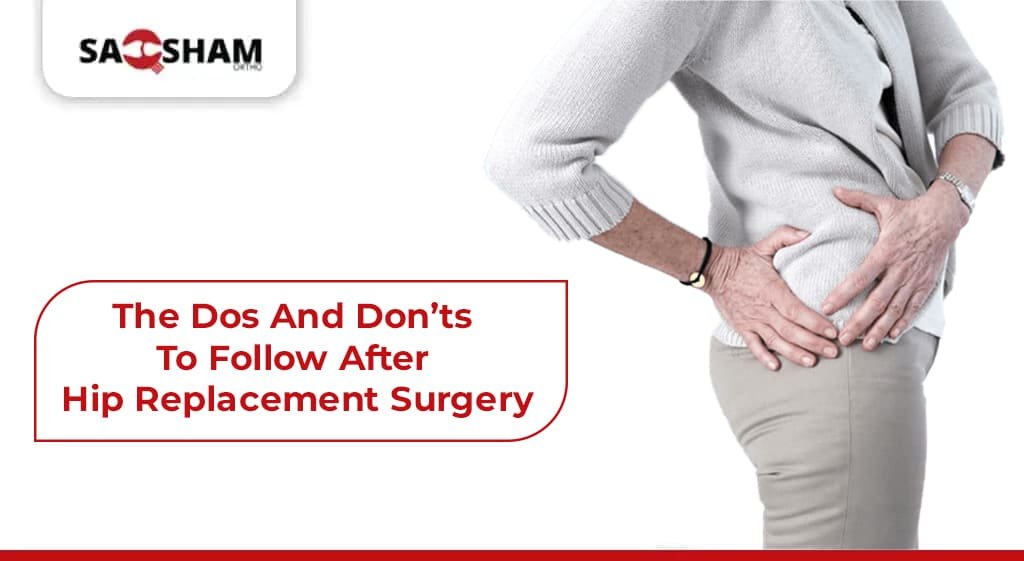 The Dos And Don’ts To Follow After Hip Replacement Surgery - Saqsham Ortho